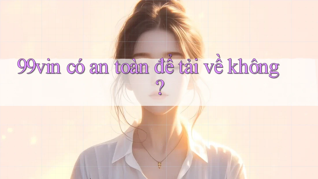 99vin có an toàn để tải về không?
