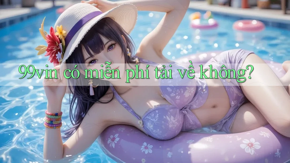 99vin có miễn phí tải về không?