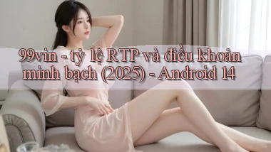 99vin   tỷ lệ RTP và điều khoản minh bạch (2025)   Android 14
