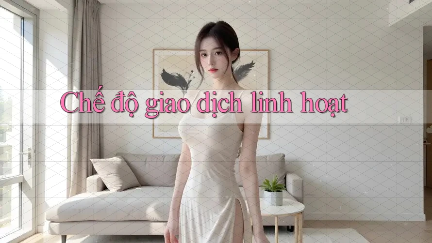 Chế độ giao dịch linh hoạt Chế độ giao dịch linh hoạt