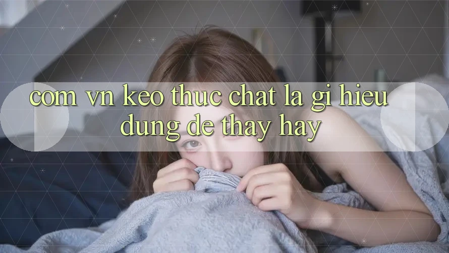 “com vn kèo” Thực Chất Là Gì? Hiểu Đúng Để Thấy Hay
