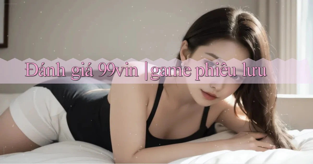 Đánh giá 99vin game phiêu lưu