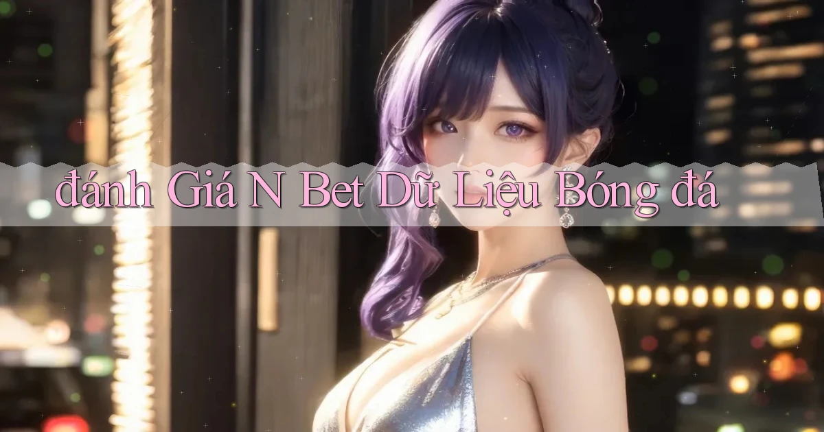 đánh giá n bet dữ liệu bóng đá