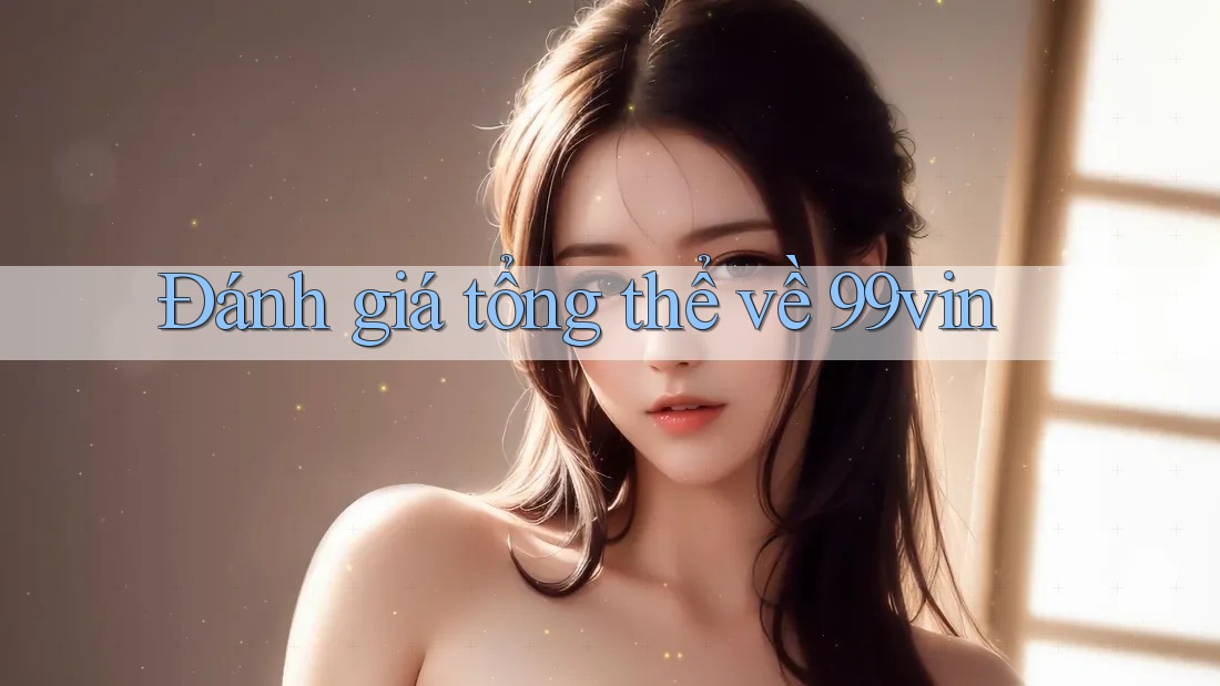 Đánh giá tổng thể về 99vin
