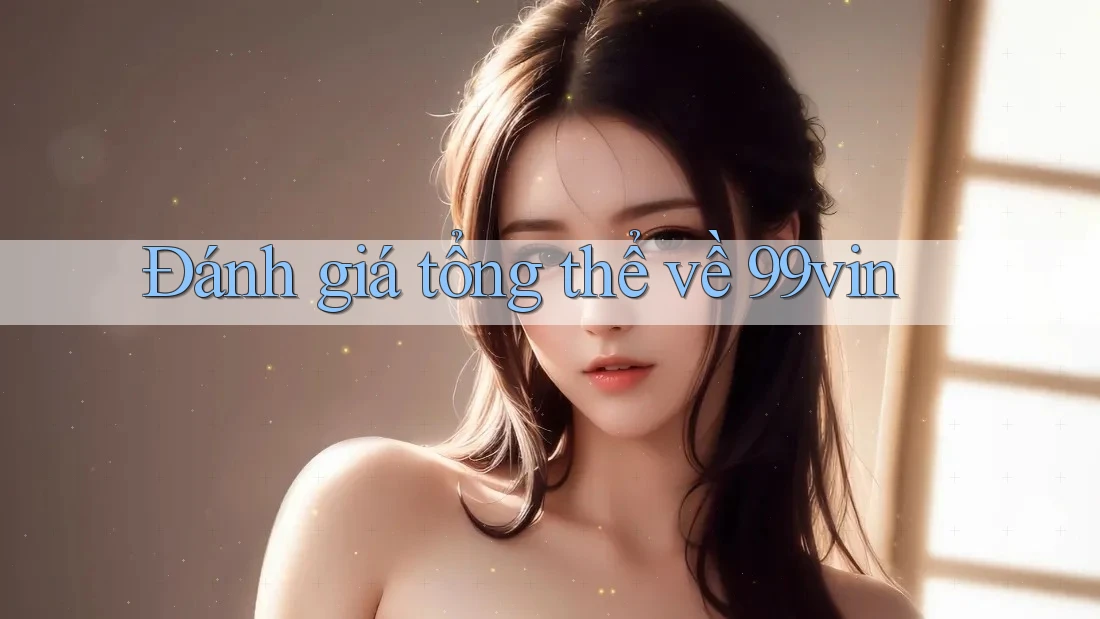 Đánh giá tổng thể về 99vin