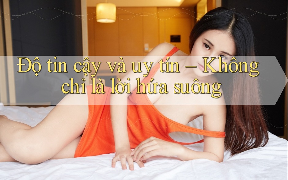 Độ tin cậy và uy tín – Không chỉ là lời hứa suông Độ tin cậy và uy tín – Không chỉ là lời hứa suông