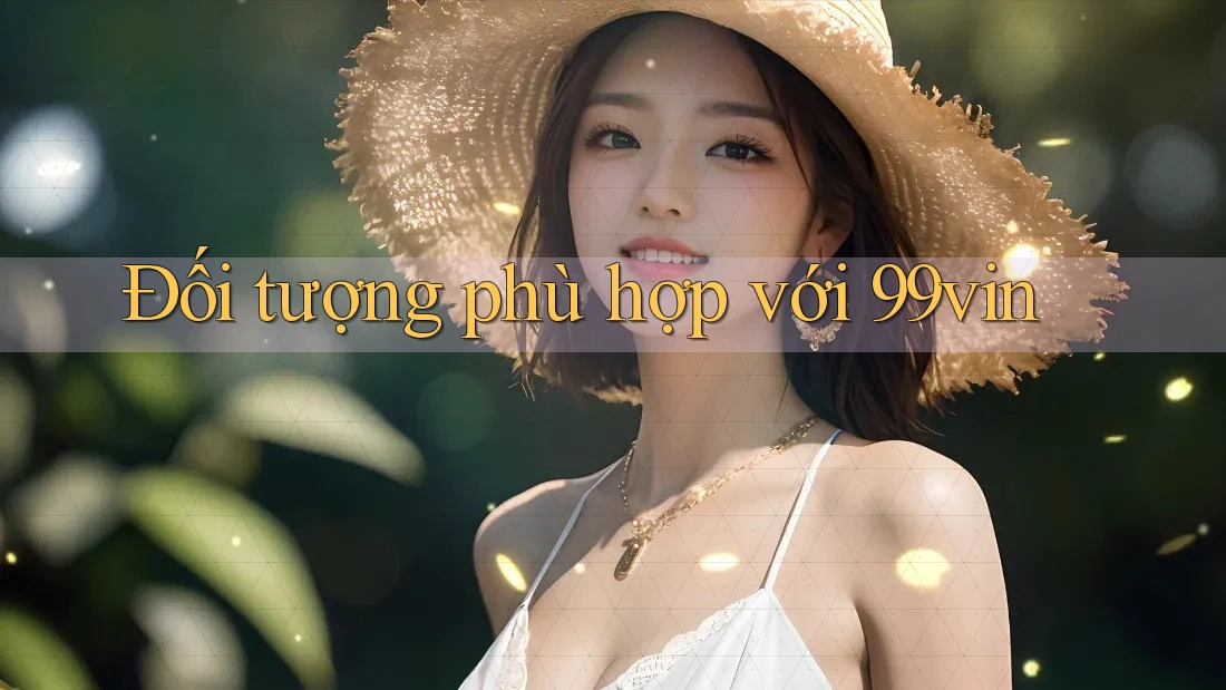 Đối tượng phù hợp với 99vin Đối tượng phù hợp với 99vin