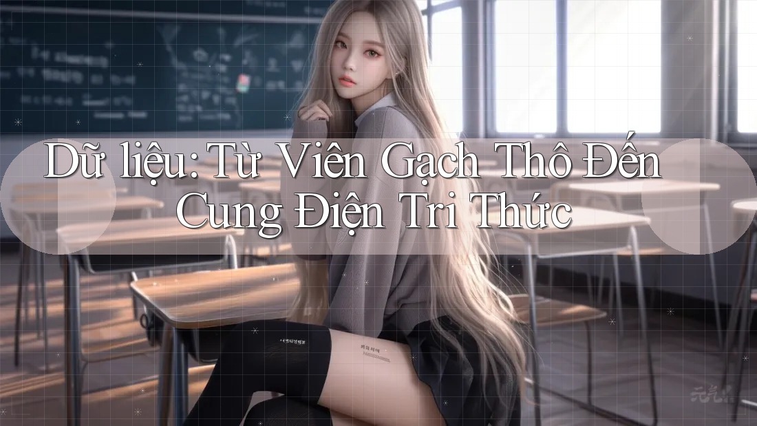 Dữ liệu: Từ Viên Gạch Thô Đến Cung Điện Tri Thức Dữ liệu: Từ Viên Gạch Thô Đến Cung Điện Tri Thức