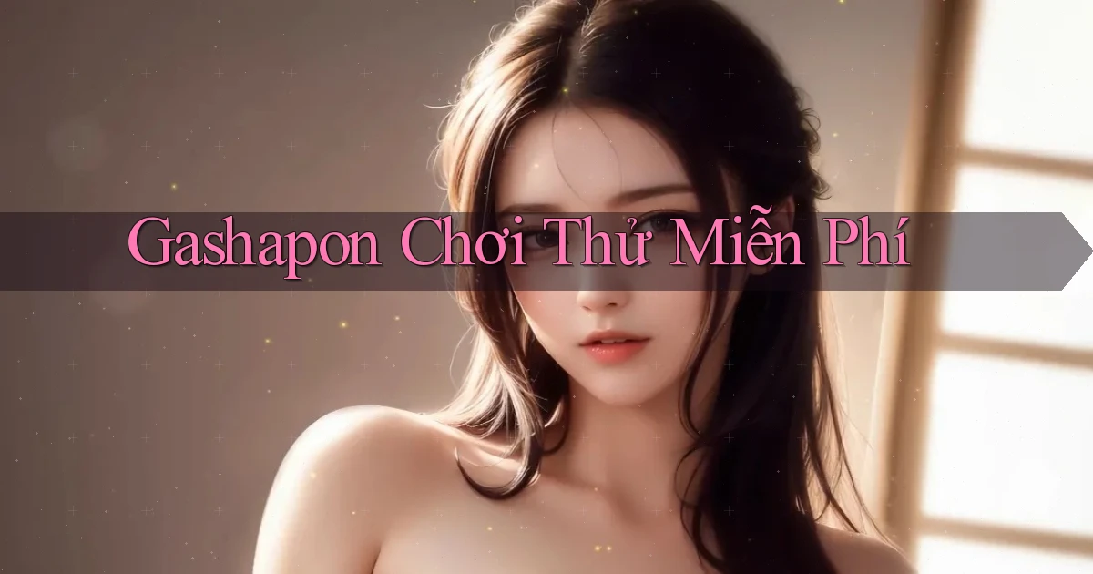 Gashapon Chơi thử miễn phí