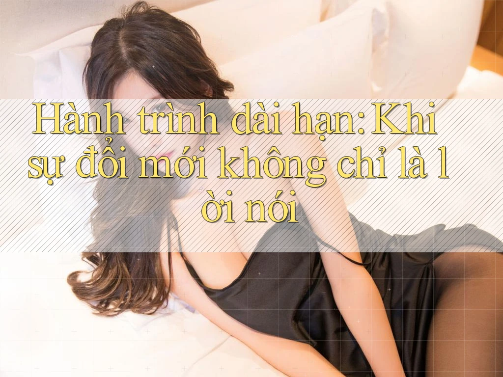 Hành trình dài hạn: Khi sự đổi mới không chỉ là lời nói