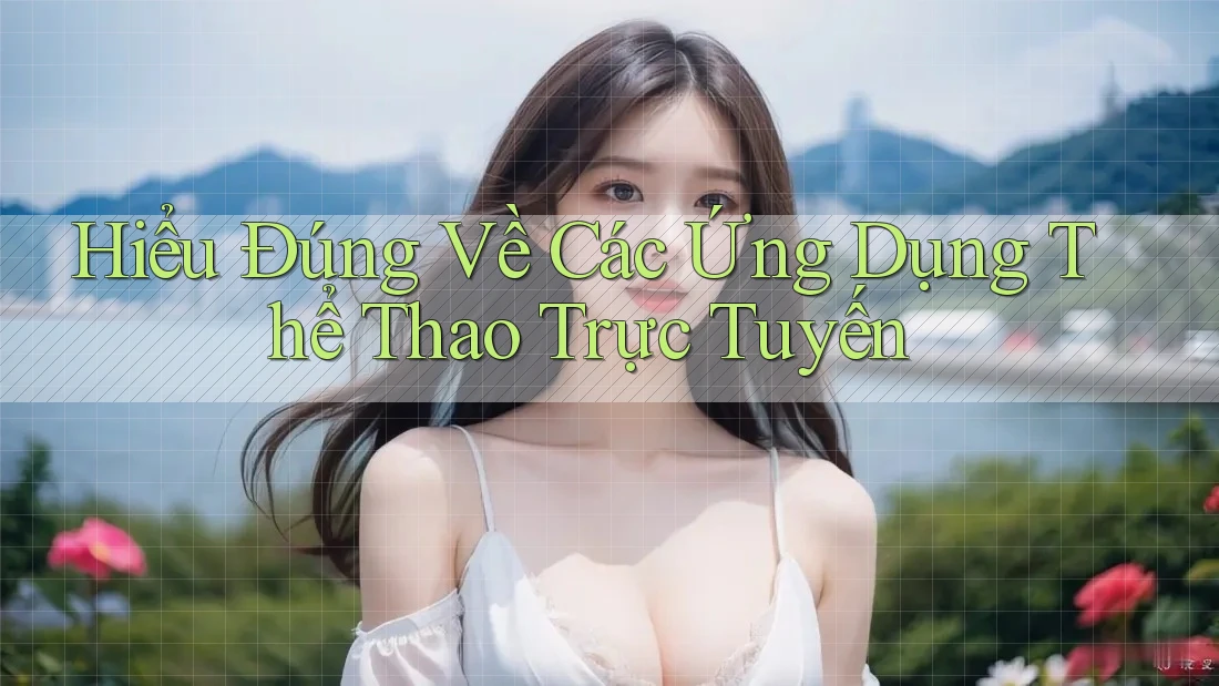 Hiểu Đúng Về Các Ứng Dụng Thể Thao Trực Tuyến Hiểu Đúng Về Các Ứng Dụng Thể Thao Trực Tuyến