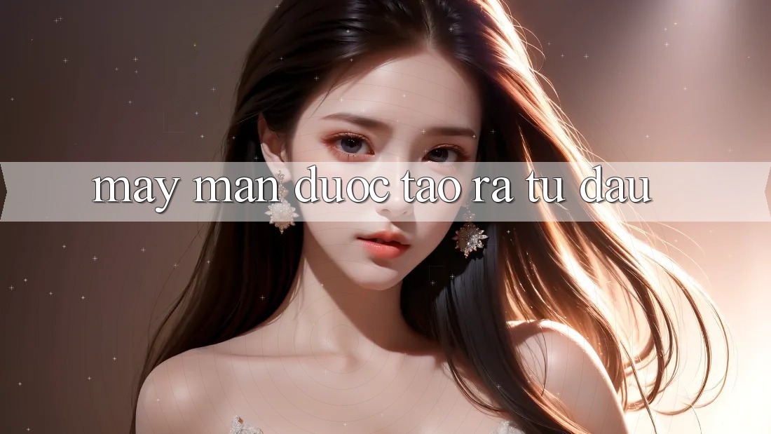 “May Mắn” Được Tạo Ra Từ Đâu?