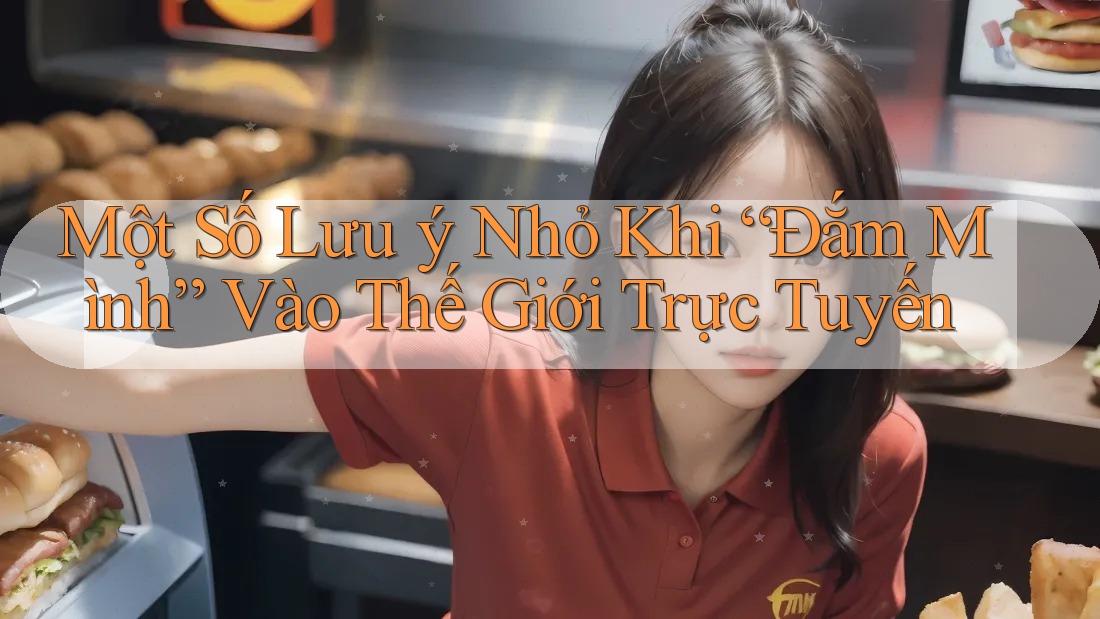 Một Số Lưu ý Nhỏ Khi “Đắm Mình” Vào Thế Giới Trực Tuyến Một Số Lưu ý Nhỏ Khi “Đắm Mình” Vào Thế Giới Trực Tuyến