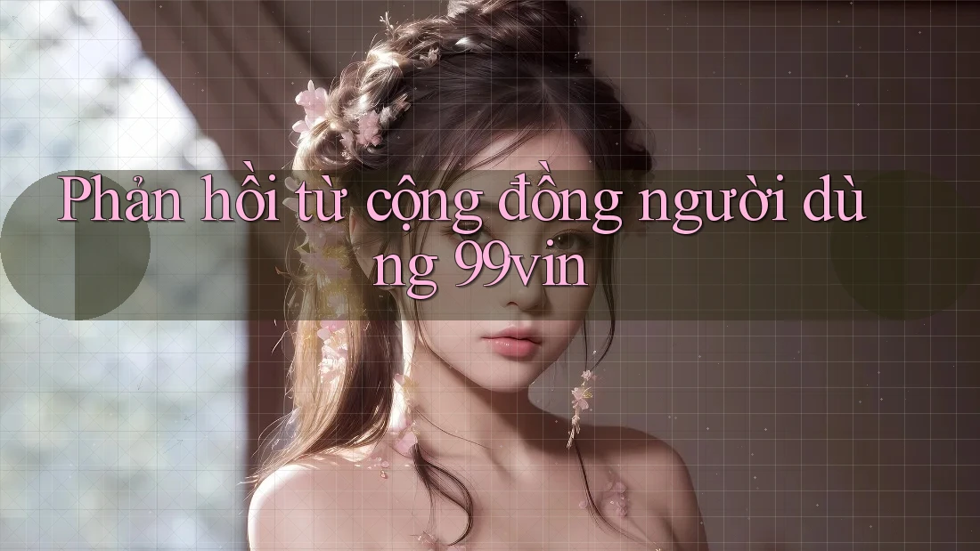Phản hồi từ cộng đồng người dùng 99vin