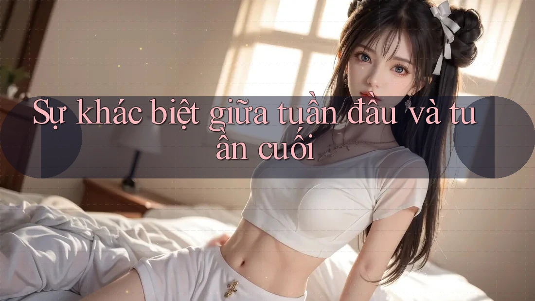 Sự khác biệt giữa tuần đầu và tuần cuối
