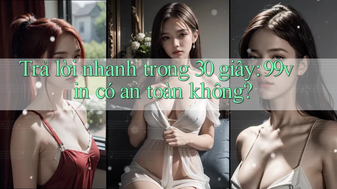 Trả lời nhanh trong 30 giây: 99vin có an toàn không?