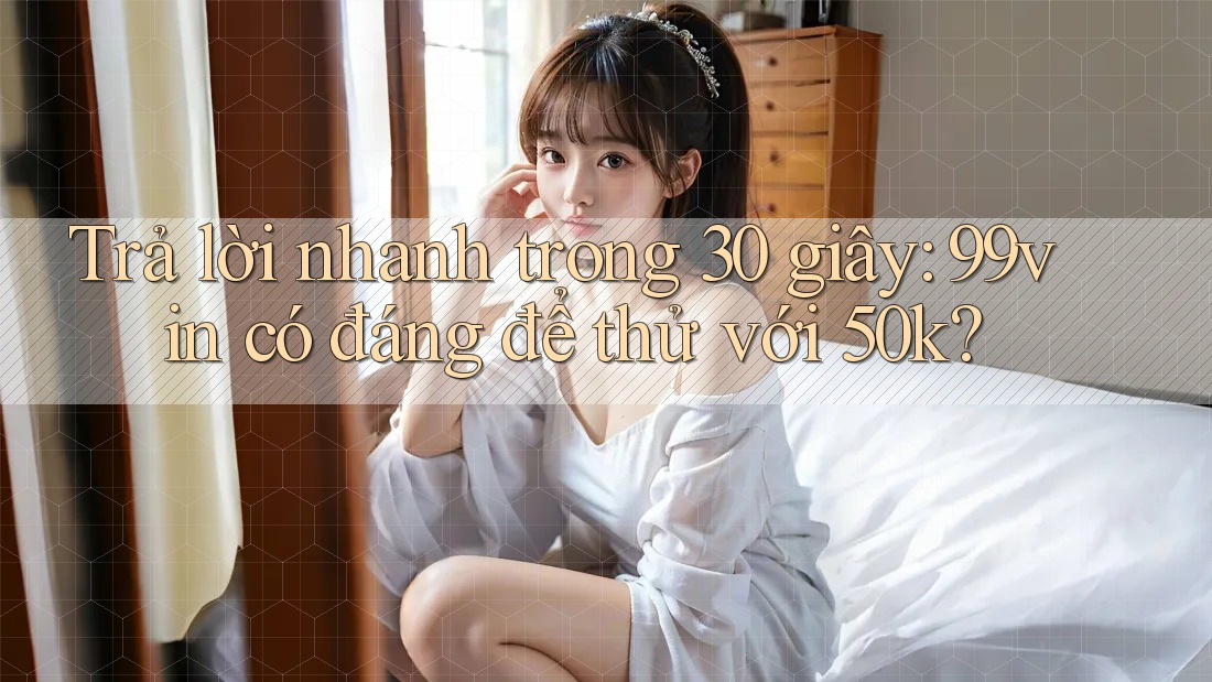 Trả lời nhanh trong 30 giây: 99vin có đáng để thử với 50k?