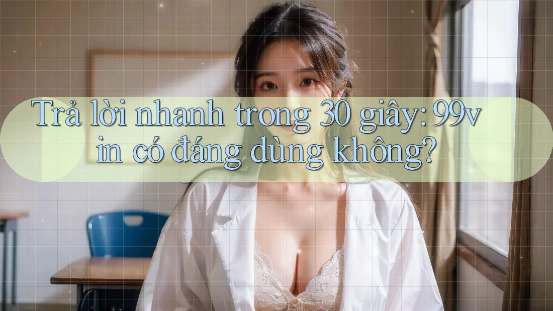 Trả lời nhanh trong 30 giây: 99vin có đáng dùng không? Trả lời nhanh trong 30 giây: 99vin có đáng dùng không?