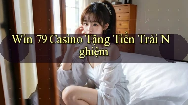 win 79 casino tặng tiền trải nghiệm